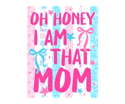 OH HONEY I AM THAT MOM