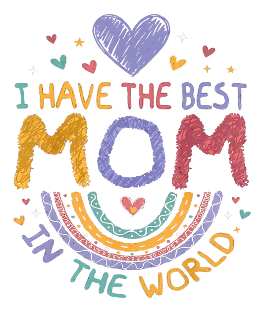 I HAVE THE BEST MOM IN THE WORLD